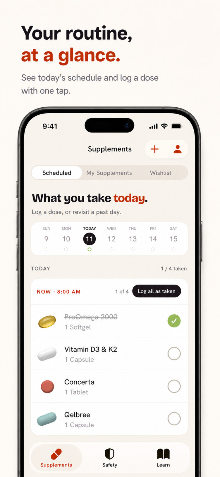 Your routine, at a glance. Today's schedule with one-tap dose logging