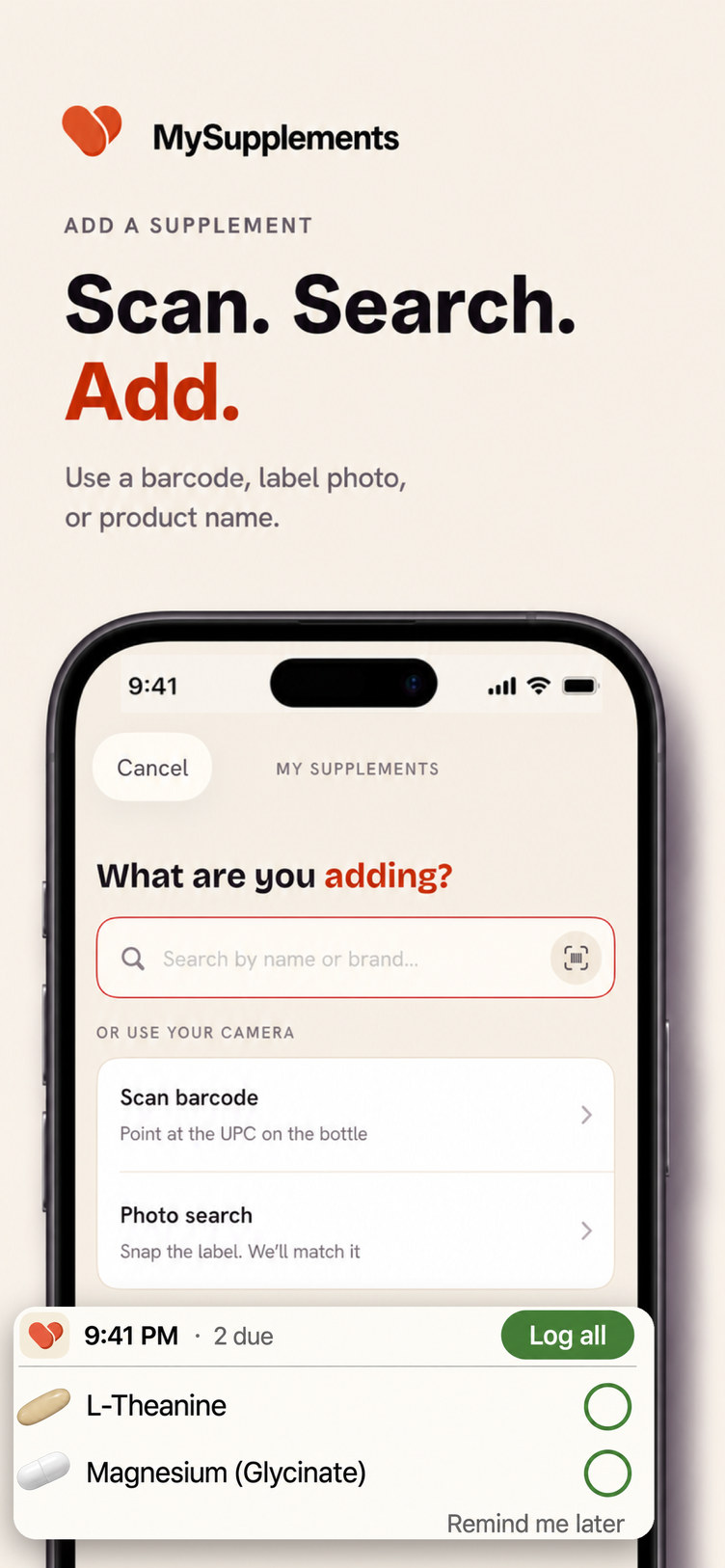 Scan. Search. Add. Add a supplement with a barcode, a label photo, or the product name